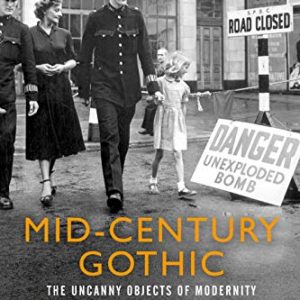 Mid-century gothic: The uncanny objects of modernity in British literature and culture after the Second World War ISBN-13: 9781526132772