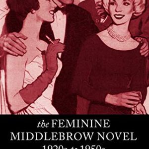 The Feminine Middlebrow Novel, 1920s to 1950s: Class, Domesticity, and Bohemianism ISBN-13: 9780199269334