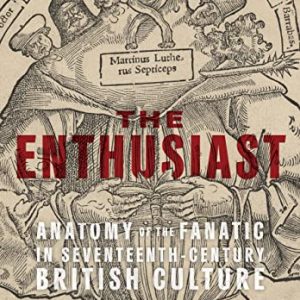 The Enthusiast: Anatomy of the Fanatic in Seventeenth-Century British Culture ISBN-13: 9781501770807