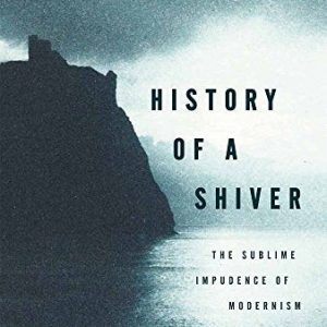 History of a Shiver: The Sublime Impudence of Modernism ISBN-13: 9780199396290