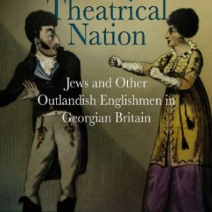 Theatrical Nation: Jews and Other Outlandish Englishmen in Georgian Britain (Haney Foundation Series) ISBN-13: 9780812242201