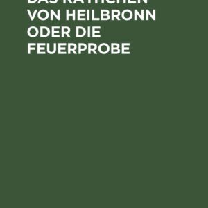 Das Käthchen von Heilbronn oder die Feuerprobe: Ein großes historisches Ritterschauspiel (German Edition) Hardcover – April 1