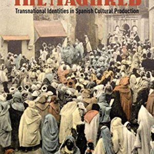 Memories of the Maghreb: Transnational Identities in Spanish Cultural Production ISBN-13: 9781349439942
