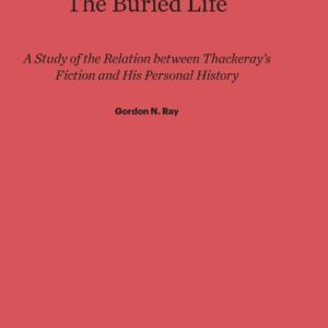 The Buried Life: A Study of the Relation between Thackeray’s Fiction and His Personal History Hardcover – February 5