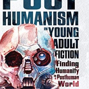 Posthumanism in Young Adult Fiction: Finding Humanity in a Posthuman World (Childrens Literature Association Series) ISBN-13: 9781496816696