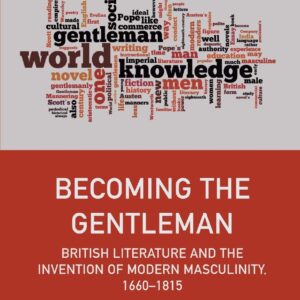 Becoming the Gentleman: British Literature and the Invention of Modern Masculinity