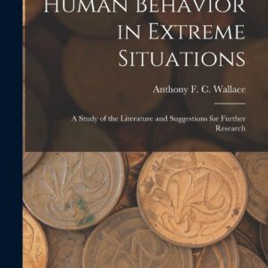 Human Behavior in Extreme Situations; a Study of the Literature and Suggestions for Further Research Hardcover – October 27