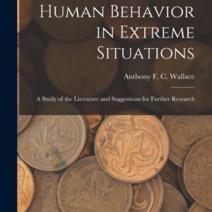 Human Behavior in Extreme Situations; a Study of the Literature and Suggestions for Further Research Paperback – October 27