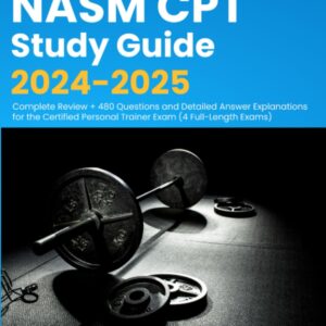 NASM CPT Study Guide 2024-2025: Complete Review + 480 Questions and Detailed Answer Explanations for the Certified Personal Trainer Exam (4 Full-Length Exams) 9781998805167