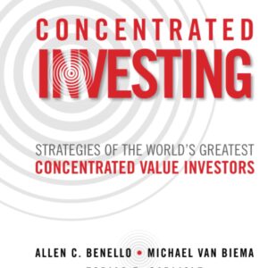 Concentrated Investing: Strategies of the World's Greatest Concentrated Value Investors Hardcover – Illustrated