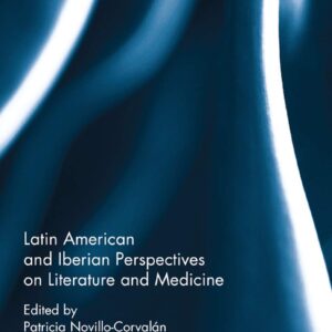Latin American and Iberian Perspectives on Literature and Medicine (Routledge Interdisciplinary Perspectives on Literature) 1st Edition 9780367871390