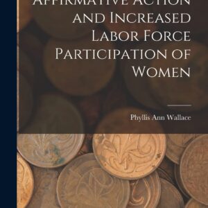 Affirmative Action and Increased Labor Force Participation of Women Paperback – October 27