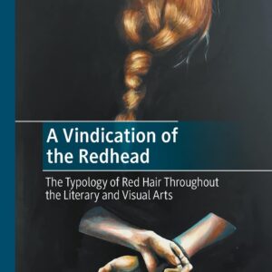 A Vindication of the Redhead: The Typology of Red Hair Throughout the Literary and Visual Arts 1st ed. 2021 Edition 9783030835170
