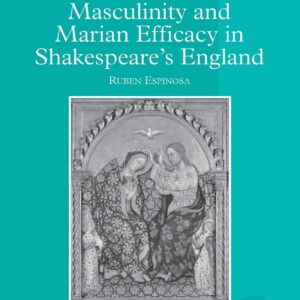 Masculinity and Marian Efficacy in Shakespeare's England (Women and Gender in the Early Modern World) 1st Edition 9781138268111