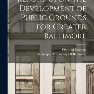 Report Upon the Development of Public Grounds for Greater Baltimore Paperback – October 27