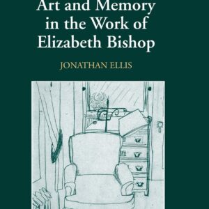Art and Memory in the Work of Elizabeth Bishop 1st Edition 9780754635666