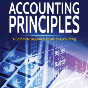 Accounting Principles: A Complete Beginners Guide to Accounting Paperback – December 15