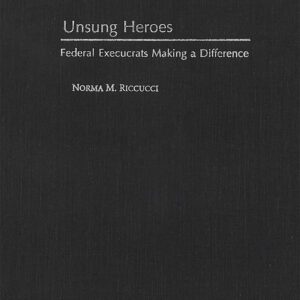 Unsung Heroes: Federal Execucrats Making a Difference (Not In A Series) 9780878405923