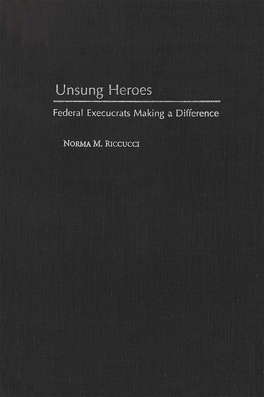 Unsung Heroes: Federal Execucrats Making a Difference (Not In A Series) 9780878405923