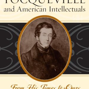 Alexis de Tocqueville and American Intellectuals: From His Times to Ours (American Intellectual Culture) Paperback – December 8
