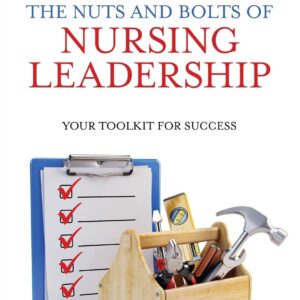 The Nuts and Bolts of Nursing Leadership: Your Toolkit for Success 9781732912717