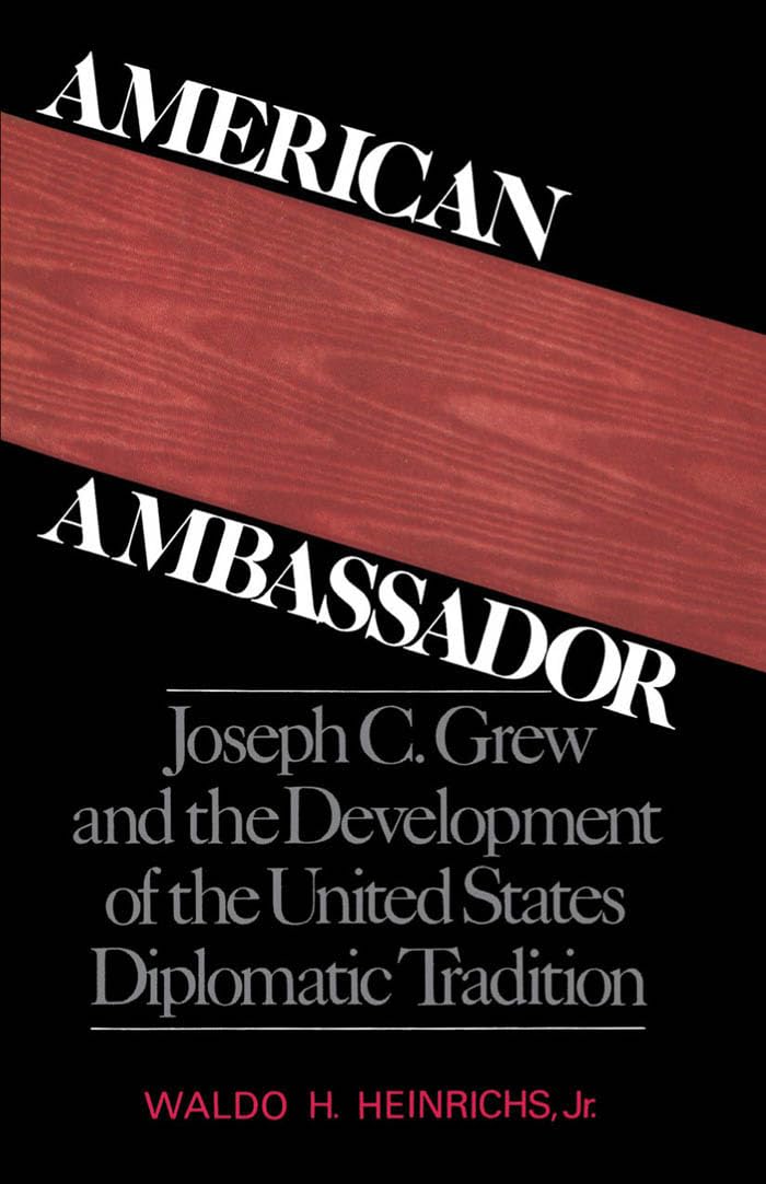 American Ambassador: Joseph C. Grew and the Development of the United States Diplomatic Tradition 9780195041590