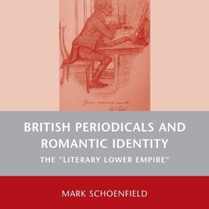 British Periodicals and Romantic Identity: The "Literary Lower Empire" (Nineteenth-Century Major Lives and Letters) 1st ed. 2009 Edition 9781349376018