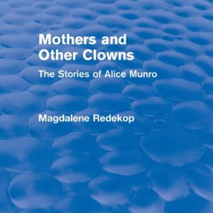 Mothers and Other Clowns (Routledge Revivals): The Stories of Alice Munro Paperback – July 16