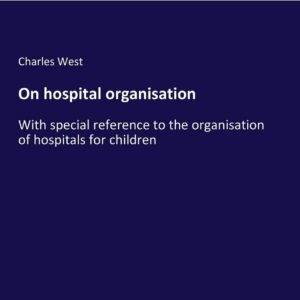On hospital organisation: With special reference to the organisation of hospitals for children Paperback – June 13