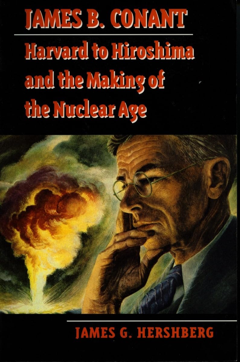 James B. Conant: Harvard to Hiroshima and the Making of the Nuclear Age (Stanford Nuclear Age Series) 9780804726191