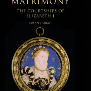 Monarchy and Matrimony: The Courtships of Elizabeth I 1st Edition 9780415119696