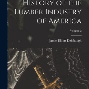 History of the Lumber Industry of America; Volume 2 Hardcover – October 27