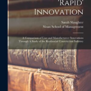 'Rapid' Innovation: A Comparison of User and Manufactureer Innovations Through A Study of the Residential Construction Industry Hardcover – October 27
