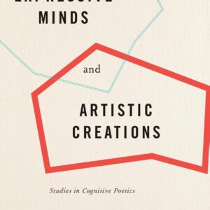 Expressive Minds and Artistic Creations: Studies in Cognitive Poetics (Cognition and Poetics) 1st Edition 9780190457747