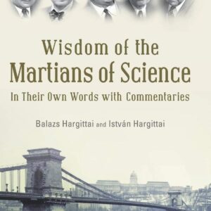 WISDOM OF THE MARTIANS OF SCIENCE: IN THEIR OWN WORDS WITH COMMENTARIES 9789814723800
