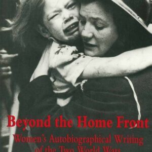Beyond The Home Front: Women's Autobiographical Writing of the Two World Wars Hardcover – Download: Adobe Reader