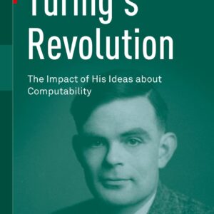 Turing’s Revolution: The Impact of His Ideas about Computability 1st ed. 2015 Edition 9783319221557