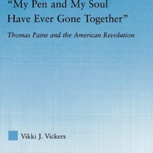 My Pen and My Soul Have Ever Gone Together: Thomas Paine and the American Revolution (Studies in American Popular History and Culture) 1st Edition 9780415976527