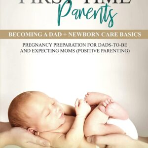 First-Time Parents Box Set: Becoming a Dad + Newborn Care Basics – Pregnancy Preparation for Dads-to-Be and Expecting Moms (Positive Parenting) Paperback – January 23, 2020 9781690437093