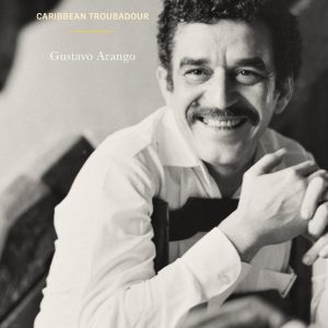 Perspectives on the life and works of Gabriel García Márquez: Caribbean Troubadour ISBN-13: 9781666916331