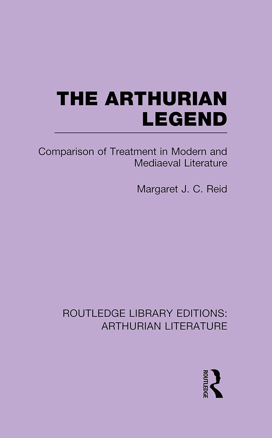 The Arthurian Legend: Comparison of Treatment in Modern and Mediaeval Literature (Routledge Library Editions: Arthurian Literature) 1st Edition 9781138988781