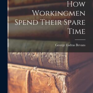 How Workingmen Spend Their Spare Time Paperback – October 27
