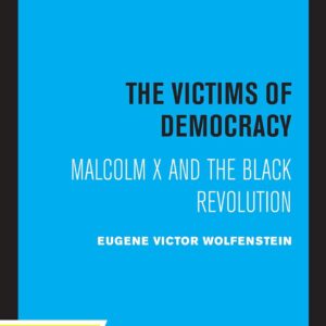 The Victims of Democracy: Malcolm X and the Black Revolution First Edition 9780520370593