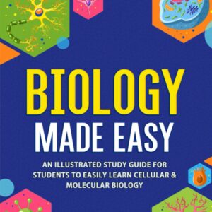 Biology Made Easy: An Illustrated Study Guide For Students To Easily Learn Cellular & Molecular Biology 9781952914065