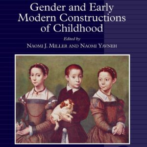 Gender and Early Modern Constructions of Childhood (Women and Gender in the Early Modern World) 1st Edition 9781138269859