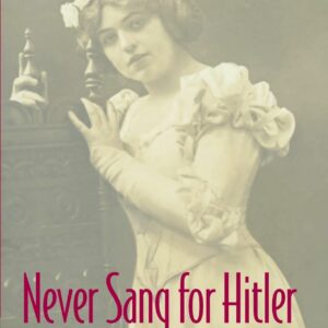 Never Sang for Hitler: The Life and Times of Lotte Lehmann