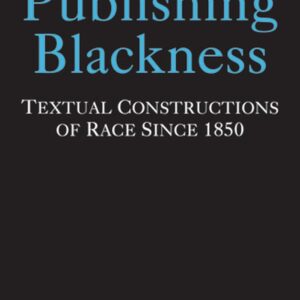 Publishing Blackness: Textual Constructions of Race Since 1850 (Editorial Theory And Literary Criticism) Hardcover – Illustrated