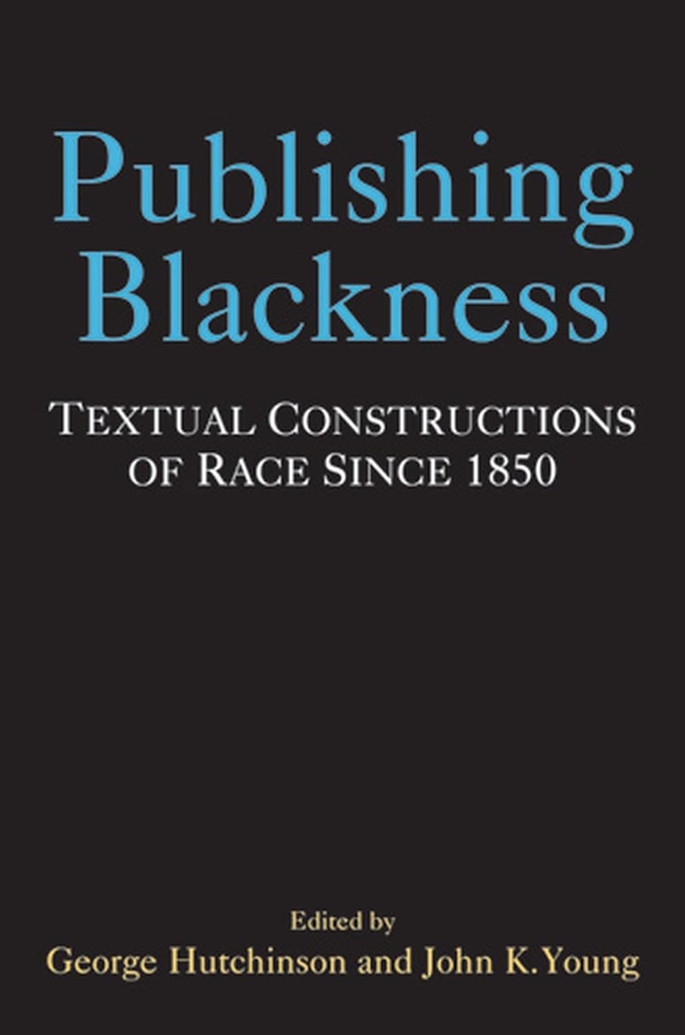 Publishing Blackness: Textual Constructions of Race Since 1850 (Editorial Theory And Literary Criticism) Hardcover – Illustrated