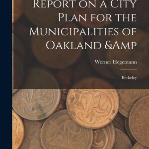 Report on a City Plan for the Municipalities of Oakland & Berkeley Paperback – October 27