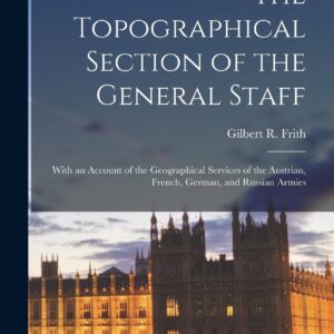 The Topographical Section of the General Staff: With an Account of the Geographical Services of the Austrian